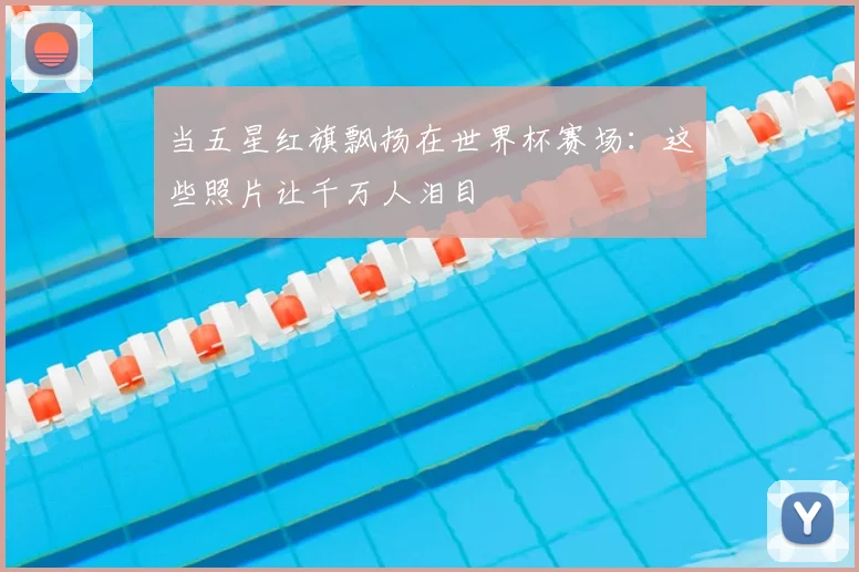 当五星红旗飘扬在世界杯赛场：这些照片让千万人泪目