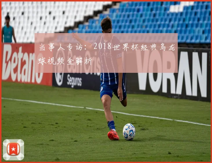当事人专访：2018世界杯经典乌龙球视频全解析