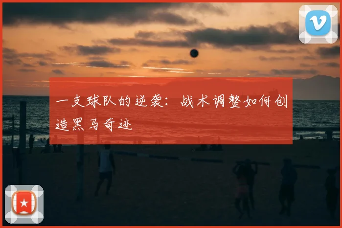 一支球队的逆袭：战术调整如何创造黑马奇迹