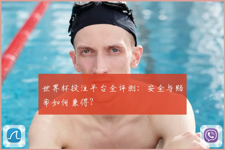 世界杯投注平台全评测：安全与赔率如何兼得？