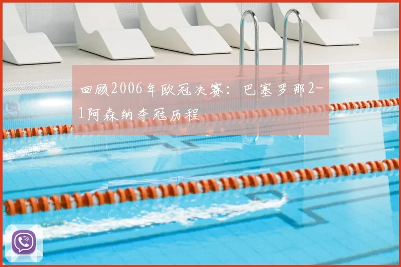 回顾2006年欧冠决赛：巴塞罗那2-1阿森纳夺冠历程