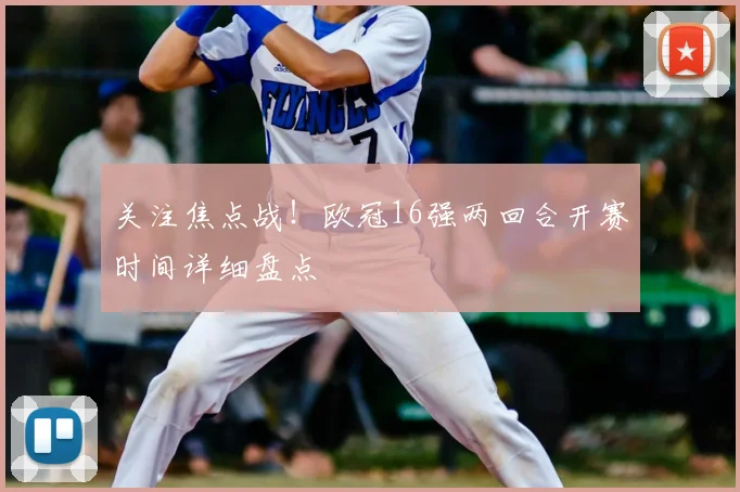 关注焦点战！欧冠16强两回合开赛时间详细盘点
