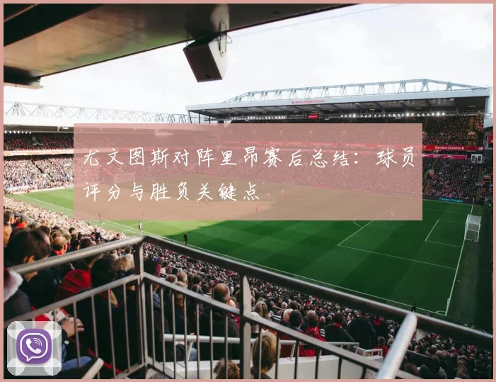 尤文图斯对阵里昂赛后总结：球员评分与胜负关键点